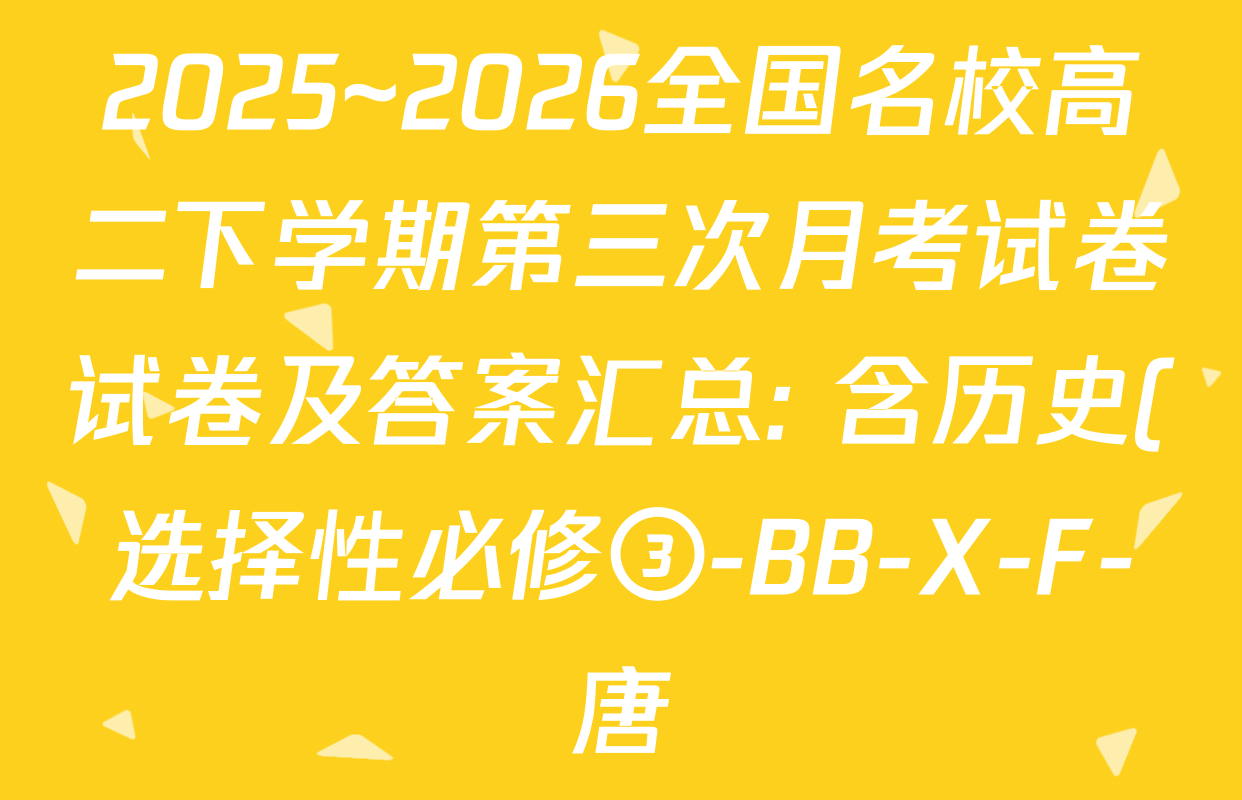 2025~2026全国名校高二下学期第三次月考试卷试卷及答案汇总: 含历史(选择性必修③-BB-X-F-唐) 英语(选择性必修第四册-WY-X-F-唐) 生物(选择性必修3-RJ-G-唐)试卷解析 2025~2026全国名校高二下学期第三次月考试卷试卷及答案汇总: 含历史(选择性必修③-BB-X-F-唐) 英语(选择性必修第四册-WY-X-F-唐) 生物(选择性必修3-RJ-G-唐)试卷解析